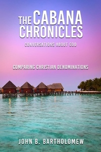  John B. Bartholomew - The Cabana Chronicles  Conversations About God    Comparing Christian Denominations - The Cabana Chronicles.
