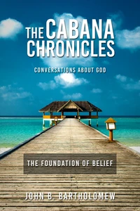 The Cabana Chronicles Conversations About God The Foundation of Belief