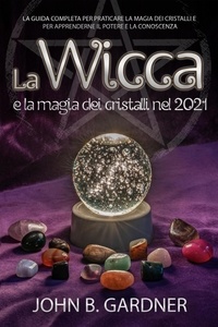 Ebooks gratuits télécharger pdb La Wicca e la Magia dei Cristalli nel 2021 FB2 MOBI PDF (Litterature Francaise) par John B. Gardner