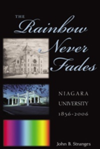 John b. Stranges - The Rainbow Never Fades - Niagara University 1856-2006.