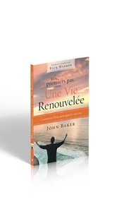 John Baker - Mes premiers pas vers une vie renouvelée - Comment Dieu peut guérir ma vie.