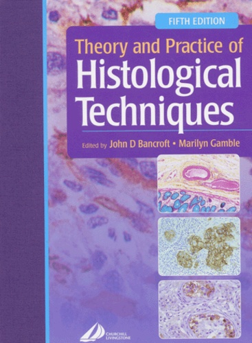 John Bancroft et Marilyn Gamble - Theory and Practice of Histological Techniques.