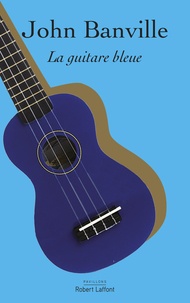 John Banville - La guitare bleue.