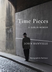 John Banville et Paul Joyce - Time Pieces - A Dublin Memoir.
