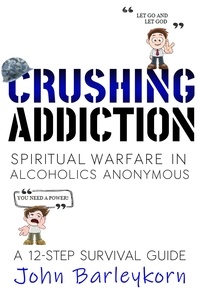  John Barleykorn - Crushing Addiction.  Spiritual Warfare In Alcoholics Anonymous.