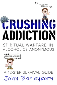 Crushing Addiction.  Spiritual Warfare In Alcoholics Anonymous