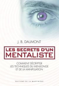 John Bastardi Daumont - Les secrets d'un mentaliste - Comment décrypter les techniques du mensonge et de la manipulation.