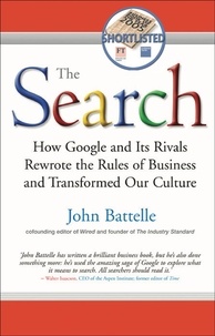 John Battelle - The Search - How Google and Its Rivals Rewrote the Rules of Business and Transformed Our Culture.