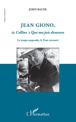 John Baude - Jean Giono, de Colline à Que ma joie demeure - Le temps suspendu, le Tout retrouve.