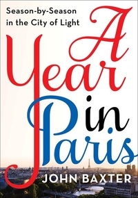 John Baxter - A Year in Paris - Season by Season in the City of Light.