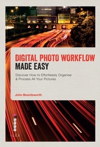 John Beardsworth - Digital Photo Workflow Made Simple /anglais.