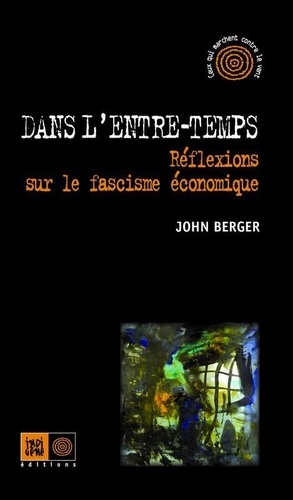 John Berger - Dans l'entre-temps - Réflexions sur le fascisme économique.