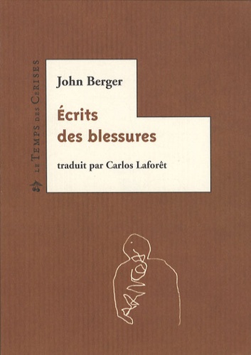 John Berger - Ecrits des blessures - Edition bilingue français-anglais.