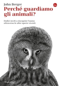 John Berger et Maria Nadotti - Perché guardiamo gli animali?.