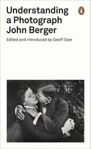 John Berger et Geoff Dyer - Understanding a Photograph.