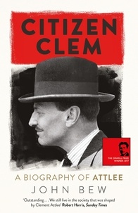 John Bew - Citizen Clem - A Biography of Attlee.