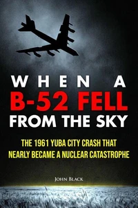 When A B-52 Fell from The Sky - The 1961 Yuba City Crash That Nearly Became a Nuclear Catastrophe