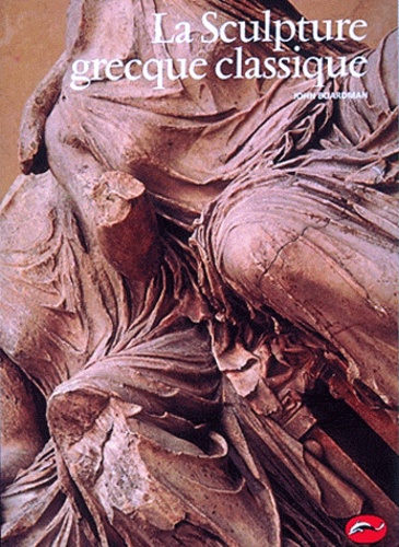 John Boardman - La Sculpture Grecque Classique.