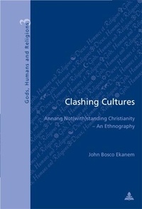 John-bosco Ekanem - Clashing Cultures - Annang Not(with)standing Christianity – An Ethnography.