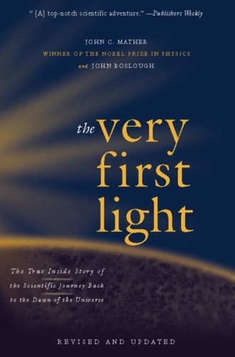 John Boslough et John Mather - The Very First Light - The True Inside Story of the Scientific Journey Back to the Dawn of the Universe.