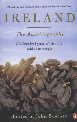 John Bowman - Ireland: The Autobiography - One hundred years of Irish life, told by its people.