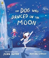 John Boyne et Ashling Lindsay - The Dog Who Danced on the Moon.
