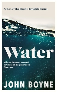 John Boyne - Water - A haunting, confronting novel from the author of The Heart’s Invisible Furies.