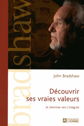 John Bradshaw - Découvrir ses vraies valeurs - Et cheminer vers l'intégrité.