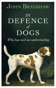 John Bradshaw - In Defence of Dogs - Why Dogs Need Our Understanding.