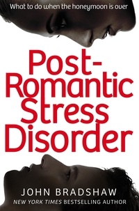 John Bradshaw - Post-Romantic Stress Disorder - What to do when the honeymoon is over.