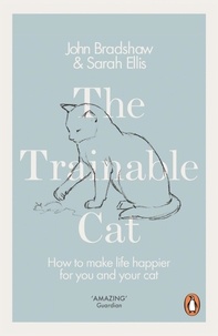 John Bradshaw et Sarah Ellis - The Trainable Cat - How to Make Life Happier for You and Your Cat.