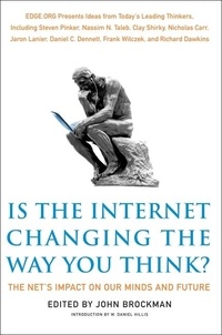 John Brockman - Is the Internet Changing the Way You Think? - The Net's Impact on Our Minds and Future.