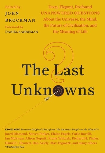 John Brockman et Daniel Kahneman - The Last Unknowns - Deep, Elegant, Profound Unanswered Questions About the Universe, the Mind, the Future of Civilization, and the Meaning of Life.