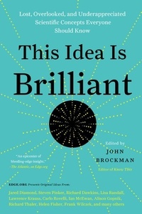 John Brockman - This Idea Is Brilliant - Lost, Overlooked, and Underappreciated Scientific Concepts Everyone Should Know.