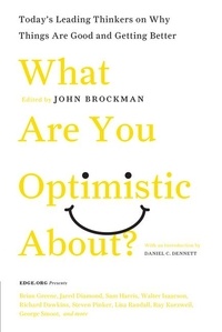 John Brockman - What Are You Optimistic About? - Today's Leading Thinkers on Why Things Are Good and Getting Better.