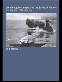 John Brooks - Dreadnought Gunnery and the Battle of Jutland - The Question of Fire Control.
