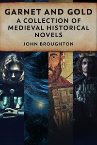  John Broughton - Garnet And Gold: A Collection Of Medieval Historical Fiction.