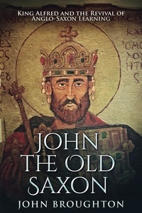  John Broughton - John The Old Saxon: King Alfred and the Revival of Anglo-Saxon Learning.