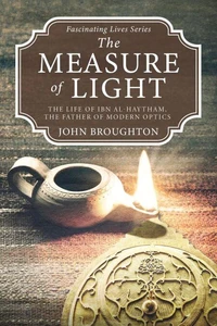The Measure of Light: The Life of Ibn al-Haytham, The Father of Modern Optics