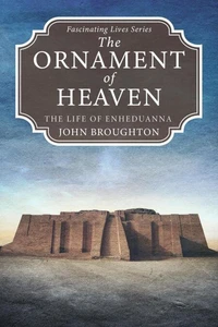 The Ornament of Heaven: The Life of Enheduanna