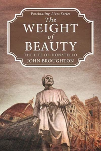 The Weight of Beauty: The Life of Donatello