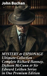 MYSTERY &amp; ESPIONAGE Ultimate Collection – Complete Richard Hannay, Dickson McCunn &amp; Sir Edward Leithen Series in One Premium Edition
