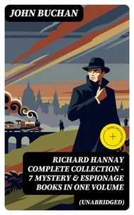 RICHARD HANNAY Complete Collection – 7 Mystery &amp; Espionage Books in One Volume (Unabridged)