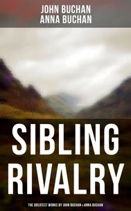 Sibling Rivalry: The Greatest Works by John Buchan &amp; Anna Buchan
