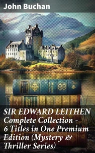 SIR EDWARD LEITHEN Complete Collection – 6 Titles in One Premium Edition (Mystery &amp; Thriller Series)