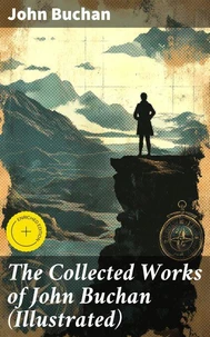 The Collected Works of John Buchan (Illustrated)