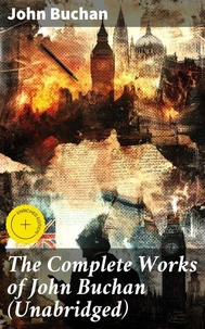 The Complete Works of John Buchan (Unabridged)
