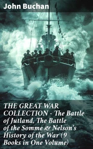 THE GREAT WAR COLLECTION – The Battle of Jutland, The Battle of the Somme &amp; Nelson's History of the War (9 Books in One Volume)