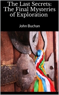 John Buchan - The Last Secrets: The Final Mysteries of Exploration.