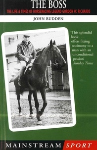 John Budden - The Boss - The Life and Times of Horseracing Legend Gordon W. Richards.